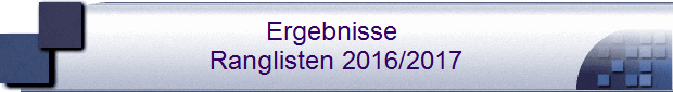 Ergebnisse 
Ranglisten 2016/2017