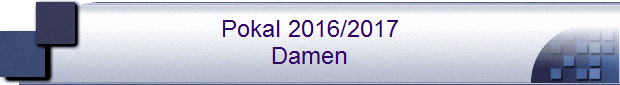 Pokal 2016/2017
Damen